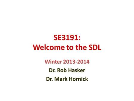 SE3191: Welcome to the SDL Winter 2013-2014 Dr. Rob Hasker Dr. Mark Hornick.
