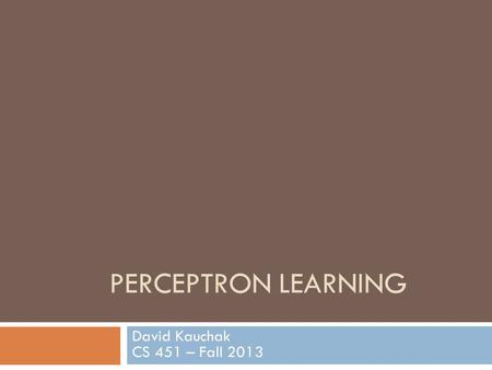 PERCEPTRON LEARNING David Kauchak CS 451 – Fall 2013.
