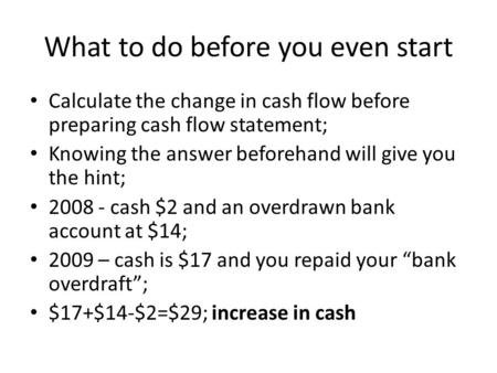 What to do before you even start Calculate the change in cash flow before preparing cash flow statement; Knowing the answer beforehand will give you the.