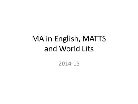 MA in English, MATTS and World Lits 2014-15. People Graduate Secretary: Sam Cruickshank MA in English Convenor: Dr Teresa Grant MATTS Convenor: Dr Chantal.