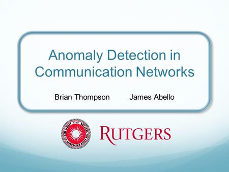 Anomaly Detection in Communication Networks Brian Thompson James Abello.