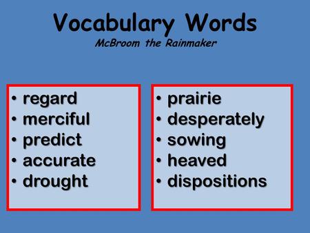 Vocabulary Words McBroom the Rainmaker regard regard merciful merciful predict predict accurate accurate drought drought prairie prairie desperately desperately.