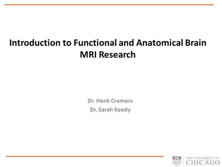 Introduction to Functional and Anatomical Brain MRI Research Dr. Henk Cremers Dr. Sarah Keedy 1.