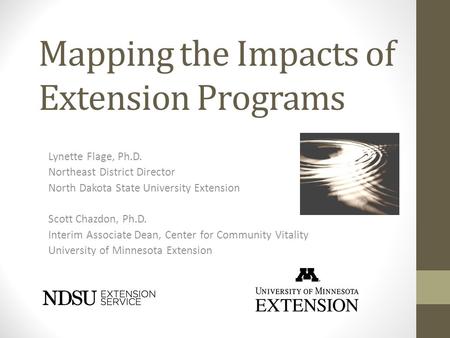 Mapping the Impacts of Extension Programs Lynette Flage, Ph.D. Northeast District Director North Dakota State University Extension Scott Chazdon, Ph.D.