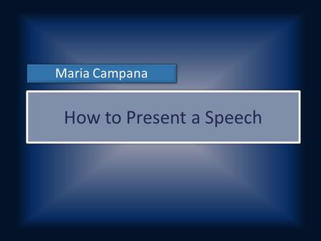 How to Present a Speech Maria Campana. Speech Preparation  Know your audience  Research your topic thoroughly  Choose a speech style related to the.