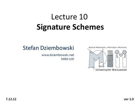 Lecture 10 Signature Schemes Stefan Dziembowski www.dziembowski.net MIM UW 7.12.12ver 1.0.