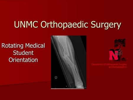 Rotating Medical Student Orientation UNMC Orthopaedic Surgery Department of Orthopaedic Surgery and Rehabilitation.