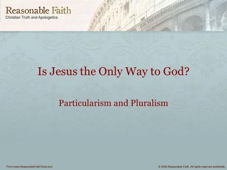 Is Jesus the Only Way to God? Particularism and Pluralism.