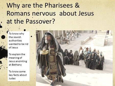 Why are the Pharisees & Romans nervous about Jesus at the Passover?