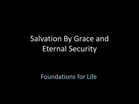 Salvation By Grace and Eternal Security Foundations for Life.