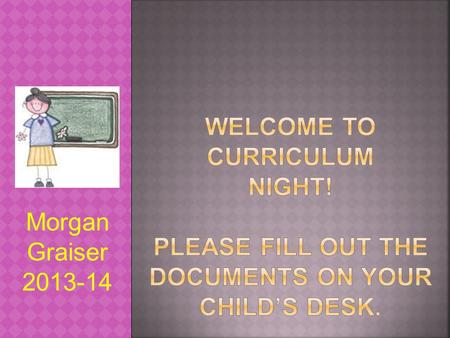 Morgan Graiser 2013-14.  Behavior  Study Habits & Grades  Curriculum  Testing  Field Trips  Website.