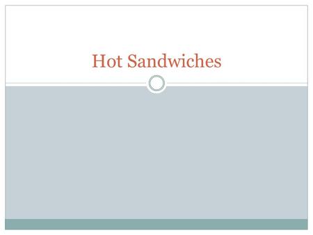 Hot Sandwiches. Part of or the whole sandwich is hot. 2 Categories- Whole Cooked Sandwich, Hot Fillings.