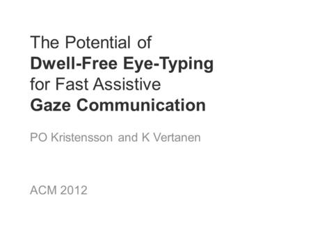 The Potential of Dwell-Free Eye-Typing for Fast Assistive Gaze Communication PO Kristensson and K Vertanen ACM 2012.
