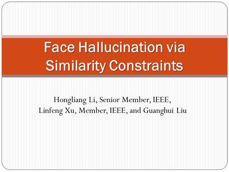 Hongliang Li, Senior Member, IEEE, Linfeng Xu, Member, IEEE, and Guanghui Liu Face Hallucination via Similarity Constraints.