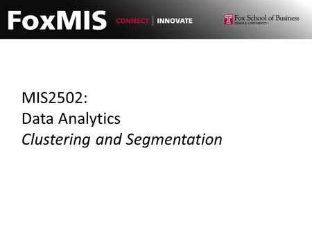 MIS2502: Data Analytics Clustering and Segmentation.