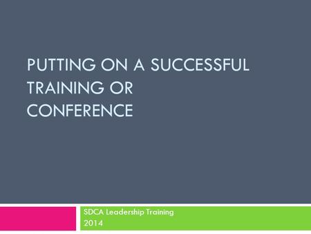 PUTTING ON A SUCCESSFUL TRAINING OR CONFERENCE SDCA Leadership Training 2014.