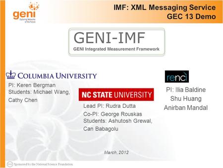 Sponsored by the National Science Foundation IMF: XML Messaging Service GEC 13 Demo Lead PI: Rudra Dutta Co-PI: George Rouskas Students: Ashutosh Grewal,