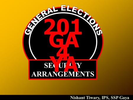 201 4 SECURITY ARRANGEMENTS GA YA Nishant Tiwary, IPS, SSP Gaya.