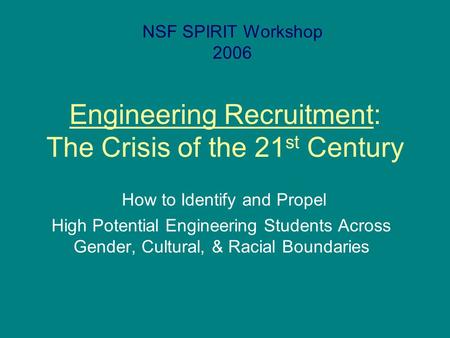 Engineering Recruitment: The Crisis of the 21 st Century How to Identify and Propel High Potential Engineering Students Across Gender, Cultural, & Racial.