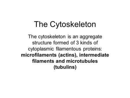 The Cytoskeleton The cytoskeleton is an aggregate structure formed of 3 kinds of cytoplasmic filamentous proteins: microfilaments (actins), intermediate.