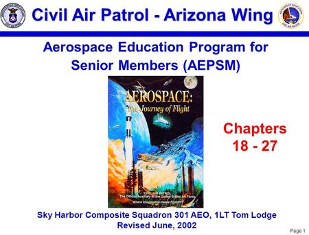 Page 1 Civil Air Patrol - Arizona Wing Aerospace Education Program for Senior Members (AEPSM) Sky Harbor Composite Squadron 301 AEO, 1LT Tom Lodge Revised.