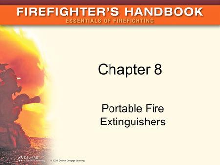 Chapter 8 Portable Fire Extinguishers. Introduction Portable fire extinguishers designed to fight: –Small fires –Unusual fires –Fires that cannot be reached.