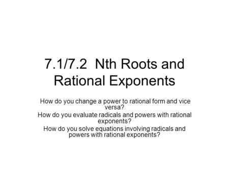 7.1/7.2 Nth Roots and Rational Exponents How do you change a power to rational form and vice versa? How do you evaluate radicals and powers with rational.