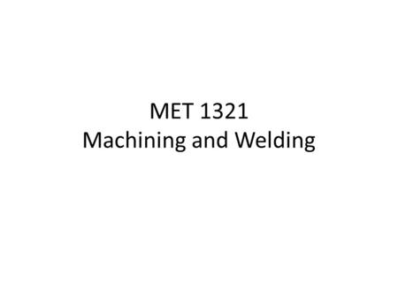 MET 1321 Machining and Welding