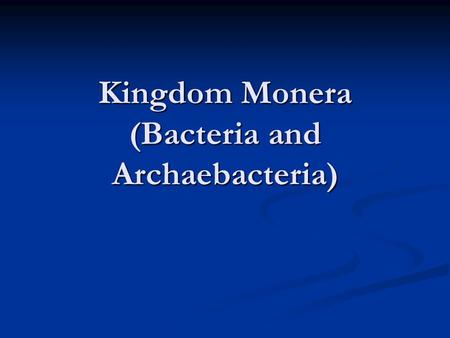 Kingdom Monera (Bacteria and Archaebacteria)