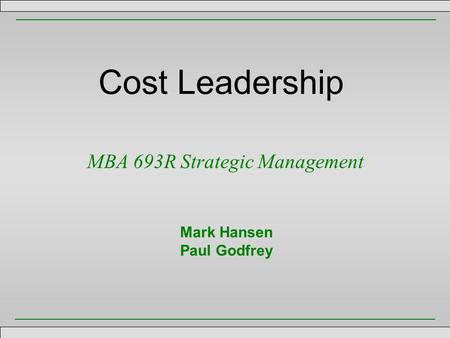 Cost Leadership MBA 693R Strategic Management Mark Hansen Paul Godfrey.