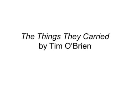 The Things They Carried by Tim O’Brien. The Things They Carried First published in Esquire in 1986, “The Things They Carried” became the lead story in.
