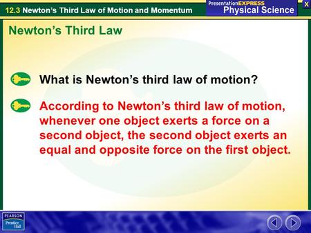 12.3 Newton’s Third Law of Motion and Momentum What is Newton’s third law of motion? Newton’s Third Law According to Newton’s third law of motion, whenever.