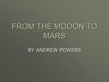 FROM THE MOOON TO MARS BY ANDREW POWERS. How It Will Work Stage 1  A rocket will go to the moon to set up a moon colony  The astronauts will conduct.