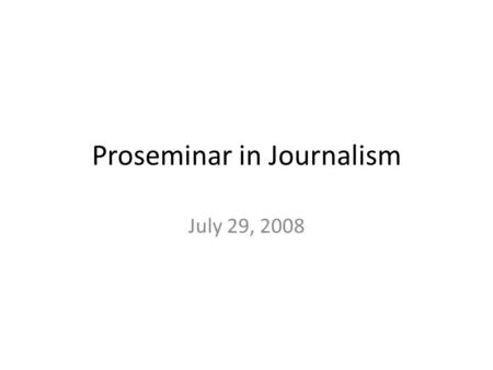 Proseminar in Journalism July 29, 2008. Final Project: Questions? Identify a cultural or political issue and or trend. Tell the story of this issue/trend.