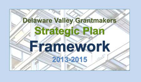 Delaware Valley Grantmakers Strategic Plan Framework 2013-2015.