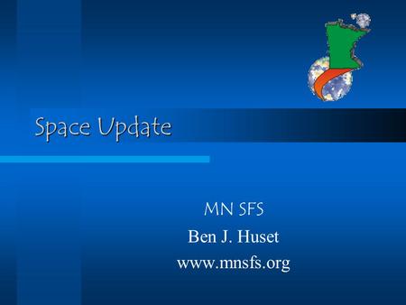 Space Update MN SFS Ben J. Huset www.mnsfs.org. SMART-1 European Space Agency (ESA) embarked on its first mission to the Moon on September 27th with the.