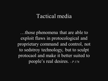 Tactical media …those phenomena that are able to exploit flaws in protocological and proprietary command and control, not to sedstroy technology, but to.