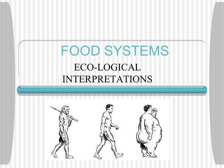 FOOD SYSTEMS ECO-LOGICAL INTERPRETATIONS. Food Systems F Our Connection To Nature.