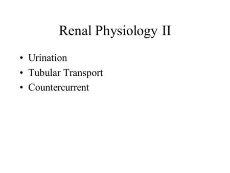 Renal Physiology II Urination Tubular Transport Countercurrent.