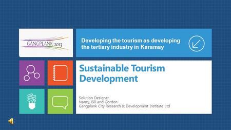 Sustainable Tourism Development Solution Designer. Nancy, Bill and Gordon Gangplank City Research & Development Institute Ltd Developing the tourism as.