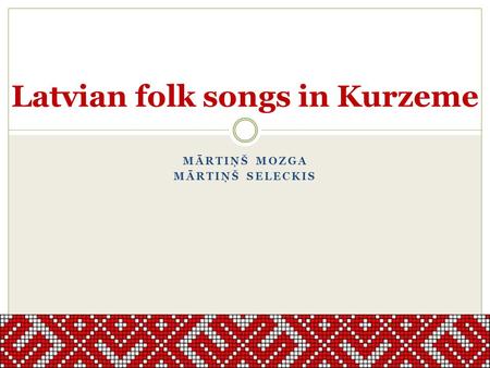 MĀRTIŅŠ MOZGA MĀRTIŅŠ SELECKIS Latvian folk songs in Kurzeme.