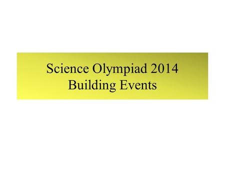 Science Olympiad 2014 Building Events. Building Events.