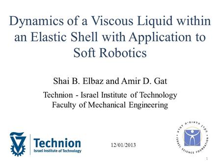 Dynamics of a Viscous Liquid within an Elastic Shell with Application to Soft Robotics Shai B. Elbaz and Amir D. Gat Technion - Israel Institute of Technology.