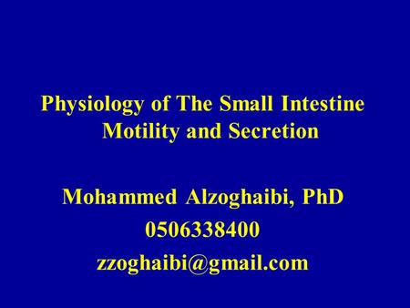 Physiology of The Small Intestine Motility and Secretion Mohammed Alzoghaibi, PhD 0506338400 zzoghaibi@gmail.com.