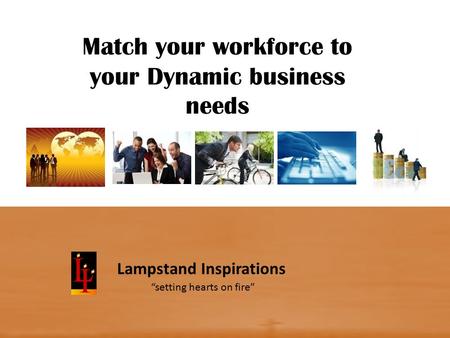 Match your workforce to your Dynamic business needs Lampstand Inspirations “setting hearts on fire”