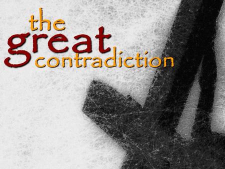 The great contradiction. EMMANUEL COMMUNITY CHURCH The Great Contradiction  The world usually sees contradiction as an area of weakness, yet in the Bible.