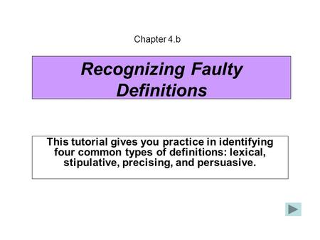 Recognizing Faulty Definitions This tutorial gives you practice in identifying four common types of definitions: lexical, stipulative, precising, and persuasive.