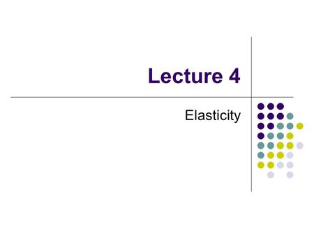 Lecture 4 Elasticity. Readings: Chapter 4 Elasticity 4. Consideration of elasticity Our model tells us that when demand increases both price and quantity.