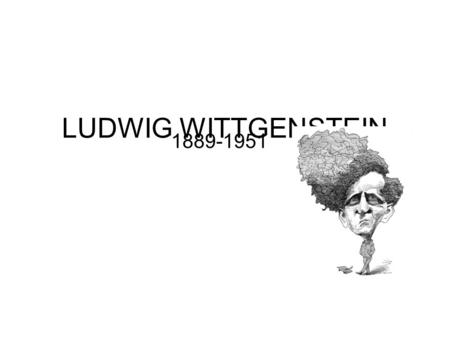 LUDWIG WITTGENSTEIN 1889-1951. Early on in his philosophical career Witt put forward a picture theory of meaning’. First thought that the primary function.