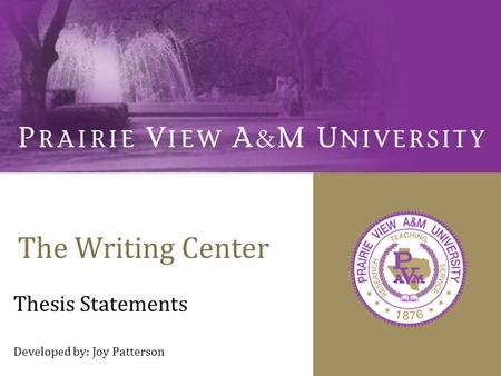 The Writing Center Thesis Statements Developed by: Joy Patterson.